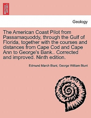 The American Coast Pilot from Passamaquoddy, Through the Gulf of Florida, Together with the Courses and Distances from Cape Cod and Cape Ann to George by Blunt, Edmund March