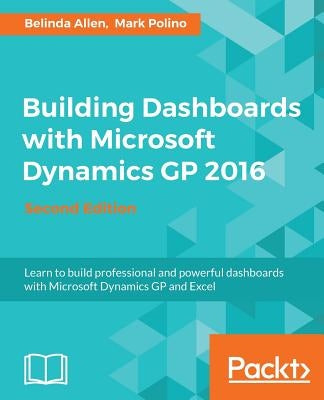 Building Dashboards with Microsoft Dynamics GP 2016 by Allen, Belinda