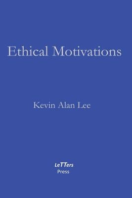 Ethical Motivations by Lee, Kevin Alan