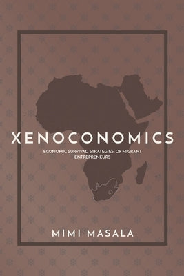 Xenoconomics: Economic Survival Strategies of Migrant Entrepreneurs by Masala, Mimi