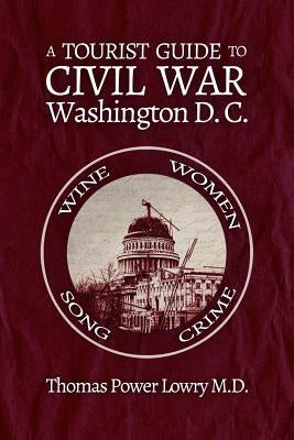 A Tourist Guide to Civil War Washington, DC by Lowry, Thomas Power