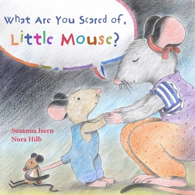 What Are You Scared of Little Mouse? by Isern, Susanna