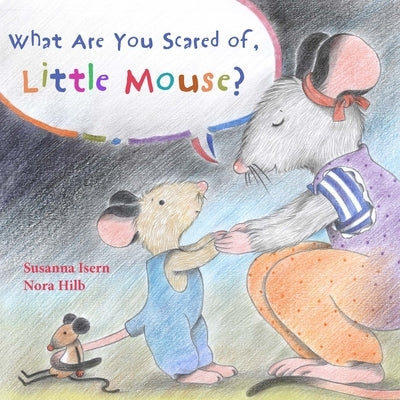 What Are You Scared of Little Mouse? by Isern, Susanna