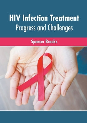 HIV Infection Treatment: Progress and Challenges by Brooks, Spencer