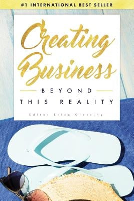 Creating Business Beyond This Reality by Glessing, Erica