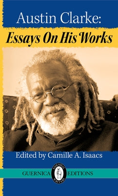 Austin Clarke: Essays on His Works Volume 38 by Isaacs, Camille A.