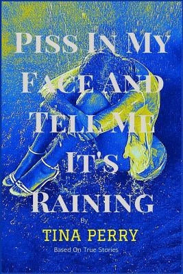 Piss In My Face and Tell Me It's Raining by Perry, Tina