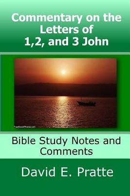 Commentary on the Letters of 1,2, and 3 John: Bible Study Notes and Comments by Pratte, David E.