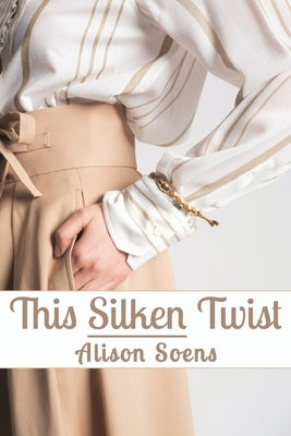 This Silken Twist by Soens, Alison