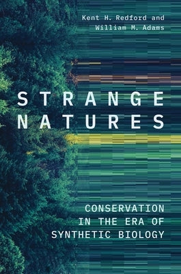 Strange Natures: Conservation in the Era of Synthetic Biology by Redford, Kent H.