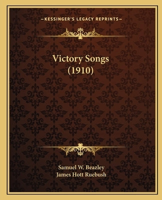 Victory Songs (1910) by Beazley, Samuel W.