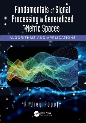 Fundamentals of Signal Processing in Generalized Metric Spaces: Algorithms and Applications by Popoff, Andrey
