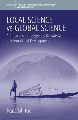 Local Science Vs Global Science: Approaches to Indigenous Knowledge in International Development by Sillitoe, Paul