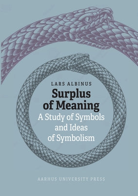 Surplus of Meaning: A Study of Symbols and Ideas of Symbolism by Albinus, Lars
