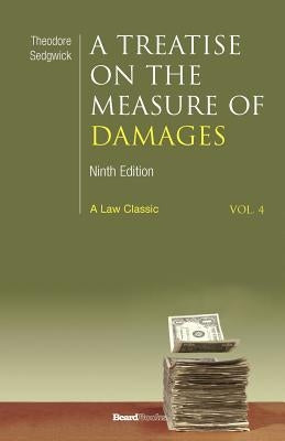 A Treatise on the Measure of Damages: Or an Inquiry Into the Principles Which Govern the Amount of Pecuniary Compensation Awarded by Courts of Justice by Sedgwick, Theodore