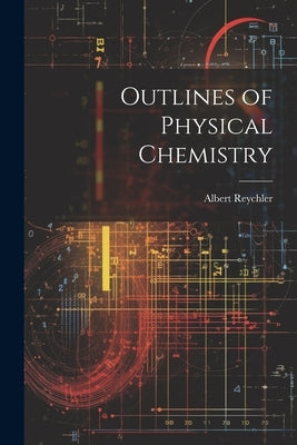 Outlines of Physical Chemistry by Reychler, Albert
