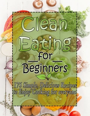 Clean Eating for Beginners: 175 Simple, Delicious Recipes to Enjoy Cooking for everyone by Castleberry, Lisa
