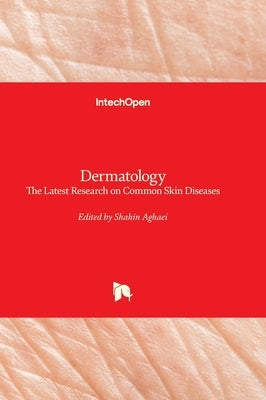 Dermatology - The Latest Research on Common Skin Diseases: The Latest Research on Common Skin Diseases by Aghaei, Shahin