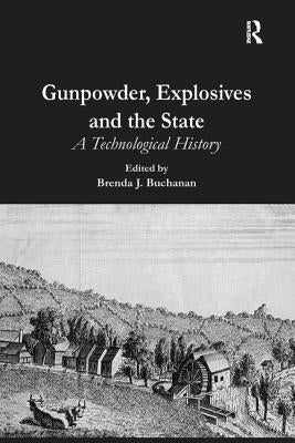 Gunpowder, Explosives and the State: A Technological History by Buchanan, Brenda J.