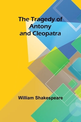 The Tragedy of Antony and Cleopatra by Shakespeare, William