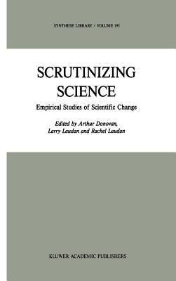 Scrutinizing Science: Empirical Studies of Scientific Change by Donovan, A.