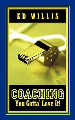 Coaching You Gotta' Love It! by Willis, Ed