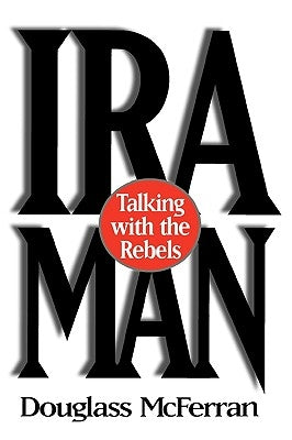 IRA Man: Talking with the Rebels by McFerran, Douglass