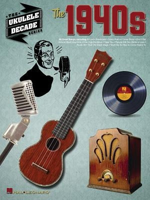 The 1940s: The Ukulele Decade Series by Hal Leonard Corp