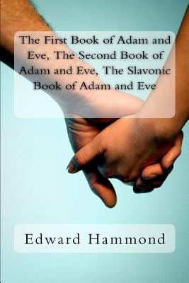 The First Book of Adam and Eve, the Second Book of Adam and Eve, the Slavonic Book of Adam and Eve: (pseudepigrapha / Apocrypha) by Hammond, Edward