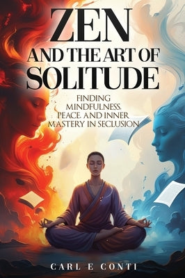 Zen and the Art of Solitude: Finding mindfulness, peace, and inner mastery in seclusion by Conti, Carl E.
