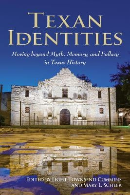 Texan Identities: Moving Beyond Myth, Memory, and Fallacy in Texas History by Cummins, Light Townsend