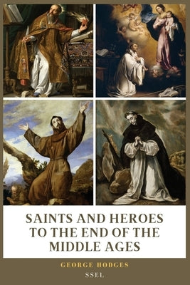 Saints and Heroes to the End of the Middle Ages (Illustrated): Easy to Read Layout by Hodges, George