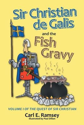 Sir Christian de Galis and the Fish Gravy: Volume I of the Quest of Sir Christian by Ramsey, Carl E.