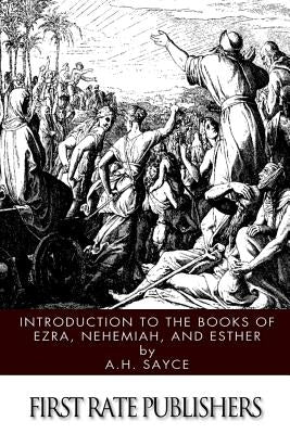 Introduction to the Books of Ezra, Nehemiah, and Esther by Sayce, A. H.