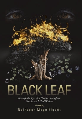 Black Leaf: Through the Eyes of a Hustler's Daughter: The Secrets I Held Within by Magnificent, Noirceur