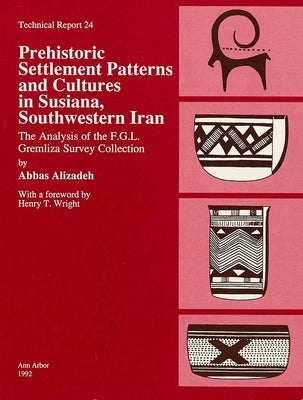 Prehistoric Settlement Patterns and Cultures in Susiana, Southwestern Iran: The Analysis of the F.G.L. Gremliza Survey Collection Volume 24 by Alizadeh, Abbas