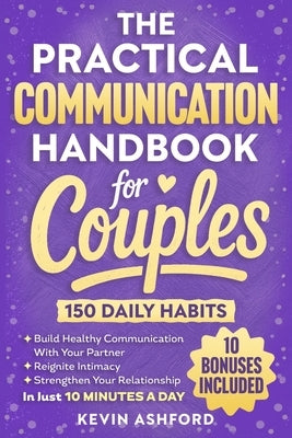 The Practical Communication Handbook For Couples: 150 Daily Habits To build Healthy Communication With Your Partner, Reignite Intimacy and Strengthen by Ashford, Kevin