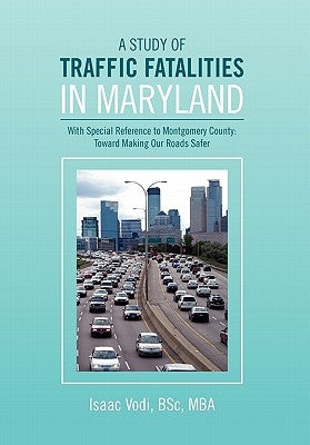 A Study of Traffic Fatalities in Maryland by Vodi, Isaac Bsc Mba