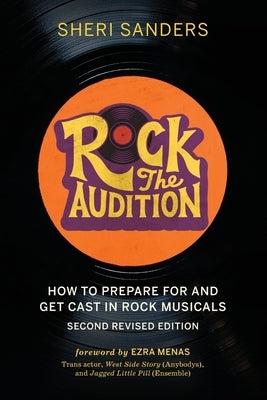 Rock the Audition: How to Prepare for and Get Cast in Rock Musicals by Sanders, Sheri
