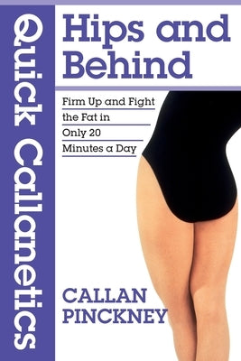 Quick Callanetics - Hips and Behind: Firm Up and Fight the Fat in Only 20 Minutes a Day by Pinckney, Callan