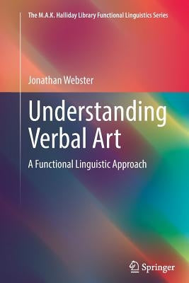 Understanding Verbal Art: A Functional Linguistic Approach by Webster, Jonathan