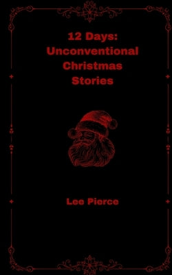 12 Days: Unconventional Christmas Stories by Pierce, Lee
