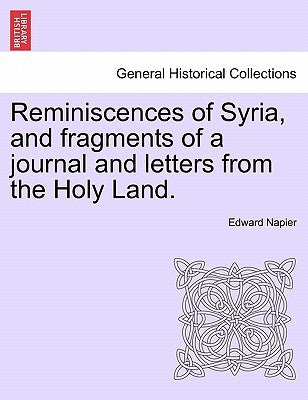 Reminiscences of Syria, and fragments of a journal and letters from the Holy Land. by Napier, Edward