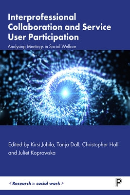 Interprofessional Collaboration and Service User Participation: Analysing Meetings in Social Welfare by Juhila, Kirsi