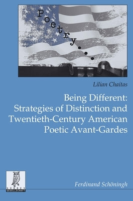 Being Different: Strategies of Distinction and Twentieth-Century American Poetic Avant-Gardes by Chaitas, Lilian