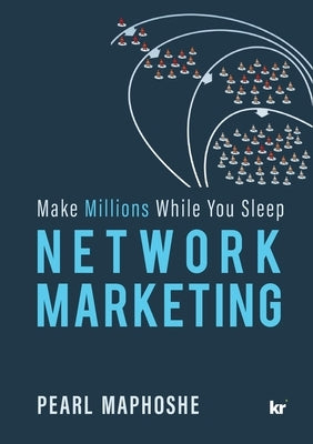 Network Marketing: Make Millions While You Sleep by Maphoshe, Pearl