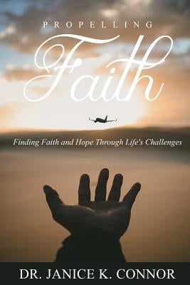 Propelling Faith: Finding Faith and Hope Through Life's Challenges by Connor, Janice K.