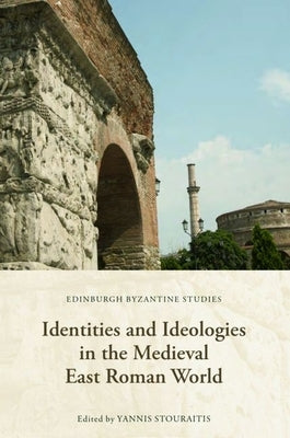 Identities and Ideologies in the Medieval East Roman World by Stouraitis, Yannis