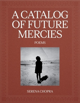 A Catalog of Future Mercies: Poems by Chopra, Serena
