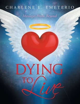 Dying to Live: Messages from Beyond by Emeterio, Charlene E.